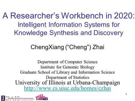 A Researcher’s Workbench in 2020: Intelligent Information Systems for Knowledge Synthesis and Discovery ChengXiang (“Cheng”) Zhai Department of Computer.