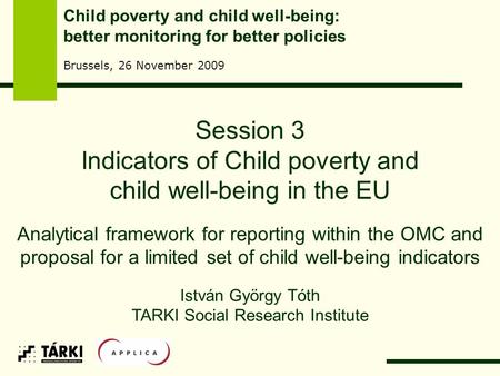 Session 3 Indicators of Child poverty and child well-being in the EU Analytical framework for reporting within the OMC and proposal for a limited set of.