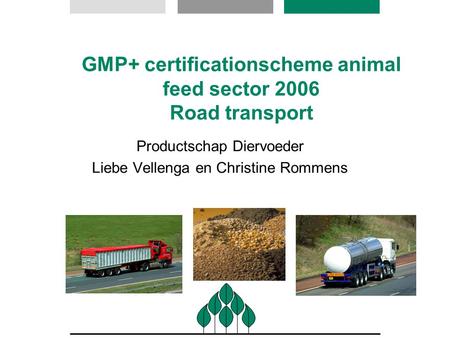 GMP+ certificationscheme animal feed sector 2006 Road transport Productschap Diervoeder Liebe Vellenga en Christine Rommens.