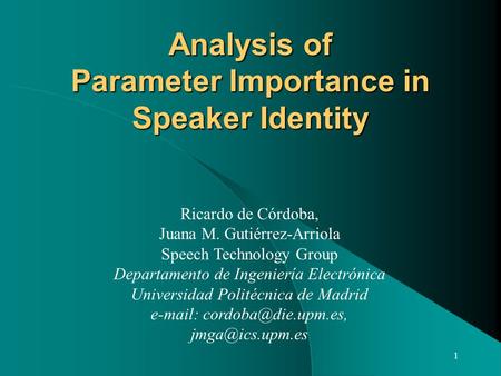 1 Analysis of Parameter Importance in Speaker Identity Ricardo de Córdoba, Juana M. Gutiérrez-Arriola Speech Technology Group Departamento de Ingeniería.