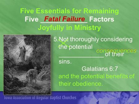 Five Essentials for Remaining Five ____________ Factors Joyfully in Ministry 5.Not thoroughly considering the potential _____________ of their sins. Galatians.