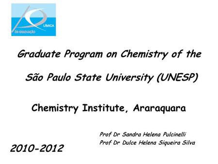 Graduate Program on Chemistry of the São Paulo State University (UNESP) Chemistry Institute, Araraquara Prof Dr Sandra Helena Pulcinelli Prof Dr Dulce.