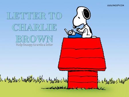 Help Snoopy to write a letter. Charlie Brown is Snoopy’s new friend he met online. Now Snoopy wants to get to know Charlie Brown.