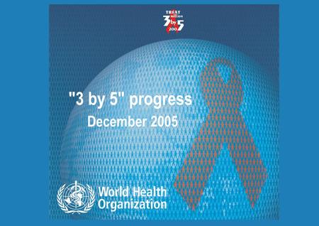 3 by 5 progress December 2005 Progress on global access to HIV antiretroviral therapy | 12 April 2015 2 |2 | Antiretroviral therapy coverage in low-