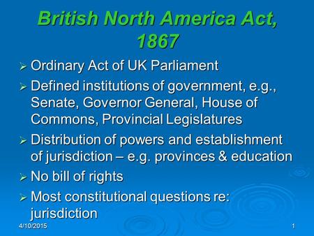 British North America Act, 1867  Ordinary Act of UK Parliament  Defined institutions of government, e.g., Senate, Governor General, House of Commons,
