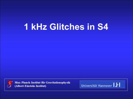Stefan Hild S4 Data Workshop, Hannover, May 2005 Title 1 kHz Glitches in S4 Max-Planck-Institut für Gravitationsphysik (Albert-Einstein-Institut)