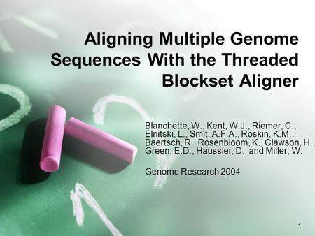 1 Aligning Multiple Genome Sequences With the Threaded Blockset Aligner Blanchette, W., Kent, W.J., Riemer, C., Elnitski, L., Smit, A.F.A., Roskin, K.M.,
