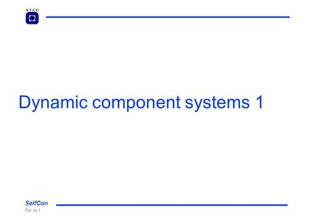 SelfCon Foil no 1 Dynamic component systems 1. SelfCon Foil no 2 Pre-structured systems vs. dynamic component systems Pre-structured – emphasis on content.