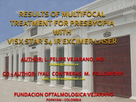 RESULTS OF MULTIFOCAL TREATMENT FOR PRESBYOPIA WITH VISX STAR S4 IR EXCIMER LASER AUTHOR: L. FELIPE VEJARANO, MD. CO – AUTHOR: IYALI.