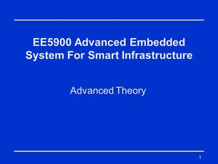 1 EE5900 Advanced Embedded System For Smart Infrastructure Advanced Theory.