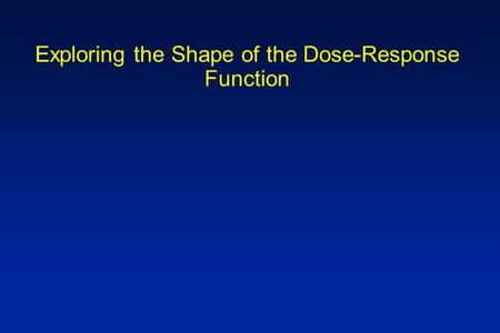 Exploring the Shape of the Dose-Response Function.