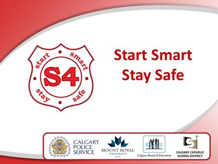 Start Smart Stay Safe. Calgary Police Service Calgary Catholic School District Calgary Board of Education Mount Royal University Centre for Child Well.