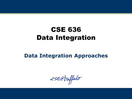 CSE 636 Data Integration Data Integration Approaches.