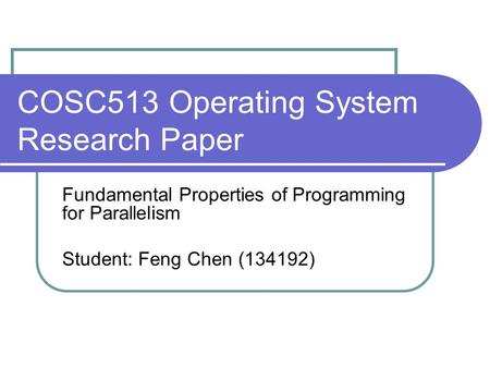 COSC513 Operating System Research Paper Fundamental Properties of Programming for Parallelism Student: Feng Chen (134192)