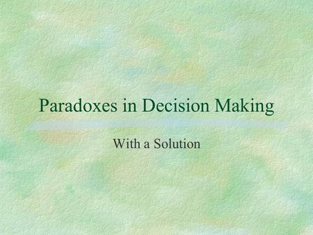 Paradoxes in Decision Making With a Solution. Lottery 1 $3000 S1 $4000 $0 80% 20% R1 80%20%