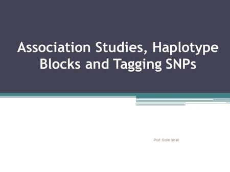 Association Studies, Haplotype Blocks and Tagging SNPs Prof. Sorin Istrail.