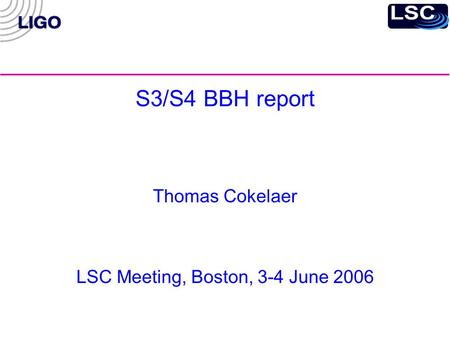 S3/S4 BBH report Thomas Cokelaer LSC Meeting, Boston, 3-4 June 2006.