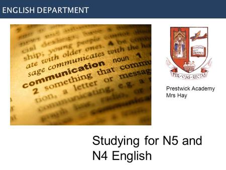 Studying for N5 and N4 English ENGLISH DEPARTMENT Prestwick Academy Mrs Hay.