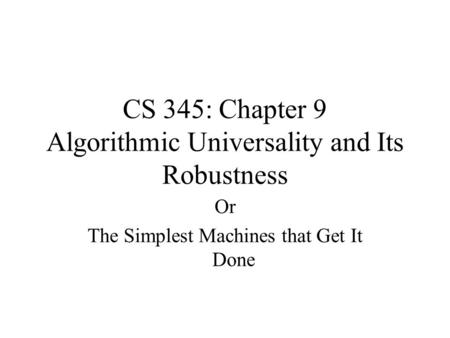 CS 345: Chapter 9 Algorithmic Universality and Its Robustness