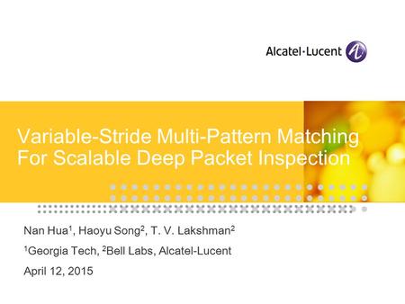 Variable-Stride Multi-Pattern Matching For Scalable Deep Packet Inspection Nan Hua 1, Haoyu Song 2, T. V. Lakshman 2 1 Georgia Tech, 2 Bell Labs, Alcatel-Lucent.