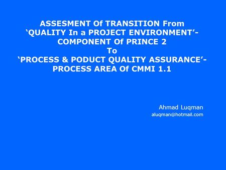 ASSESMENT Of TRANSITION From ‘QUALITY In a PROJECT ENVIRONMENT’- COMPONENT Of PRINCE 2 To ‘PROCESS & PODUCT QUALITY ASSURANCE’- PROCESS AREA Of CMMI 1.1.