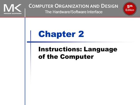 C OMPUTER O RGANIZATION AND D ESIGN The Hardware/Software Interface 5 th Edition Chapter 2 Instructions: Language of the Computer.