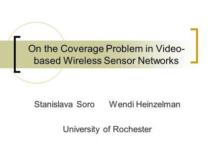 On the Coverage Problem in Video- based Wireless Sensor Networks Stanislava Soro Wendi Heinzelman University of Rochester.