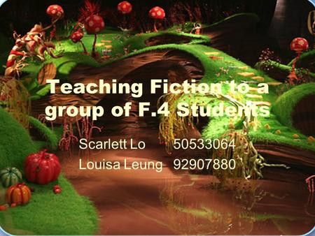 Teaching Fiction to a group of F.4 Students Scarlett Lo 50533064 Louisa Leung92907880.