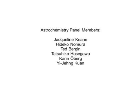 Astrochemistry Panel Members: Jacqueline Keane Hideko Nomura Ted Bergin Tatsuhiko Hasegawa Karin Öberg Yi-Jehng Kuan.