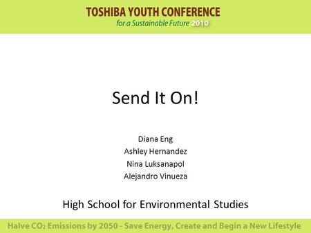 Send It On! Diana Eng Ashley Hernandez Nina Luksanapol Alejandro Vinueza High School for Environmental Studies.