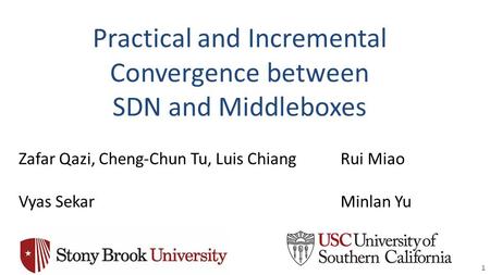 Practical and Incremental Convergence between SDN and Middleboxes 1 Zafar Qazi, Cheng-Chun Tu, Luis Chiang Vyas Sekar Rui Miao Minlan Yu.