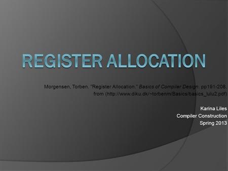 Register allocation Morgensen, Torben. Register Allocation. Basics of Compiler Design. pp191-208. from (http://www.diku.dk/~torbenm/Basics/basics_lulu2.pdf)