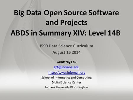 Big Data Open Source Software and Projects ABDS in Summary XIV: Level 14B I590 Data Science Curriculum August 15 2014 Geoffrey Fox