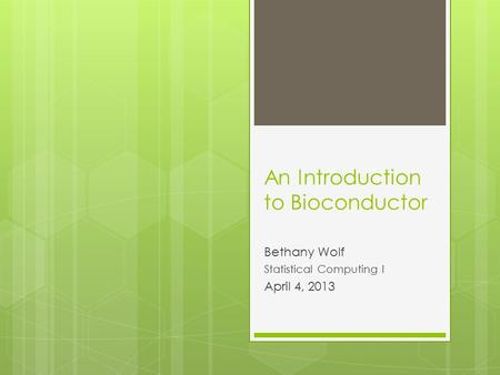 An Introduction to Bioconductor Bethany Wolf Statistical Computing I April 4, 2013.