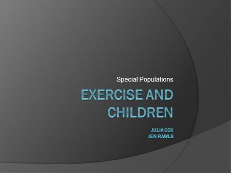 Exercise and Children Julia Cox Jen Rawls