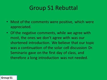 Group S1 Rebuttal Most of the comments were positive, which were appreciated. Of the negative comments, while we agree with most, the ones we don’t agree.