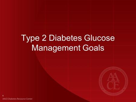 Type 2 Diabetes Glucose Management Goals 1. AACE Comprehensive Diabetes Care: Glucose Goals ParameterTreatment Goal for Nonpregnant Adults A1C (%)Individualize.