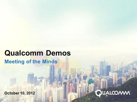 Qualcomm Demos Meeting of the Minds October 10, 2012.