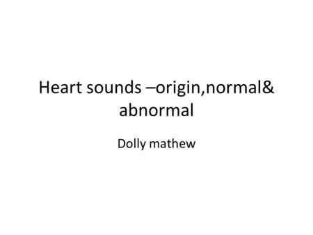 Heart sounds –origin,normal& abnormal