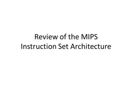 Review of the MIPS Instruction Set Architecture. RISC Instruction Set Basics All operations on data apply to data in registers and typically change the.