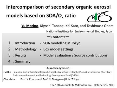 Intercomparison of secondary organic aerosol models based on SOA/O x ratio Yu Morino, Kiyoshi Tanabe, Kei Sato, and Toshimasa Ohara National Institute.