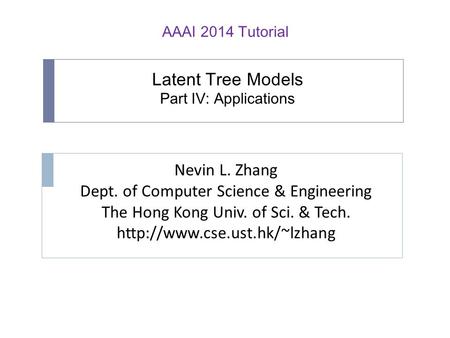 Latent Tree Models Part IV: Applications Nevin L. Zhang Dept. of Computer Science & Engineering The Hong Kong Univ. of Sci. & Tech.