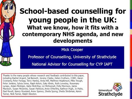 School-based counselling for young people in the UK: What we know, how it fits with a contemporary NHS agenda, and new developments Mick Cooper Professor.
