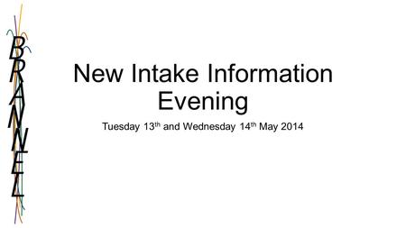 New Intake Information Evening Tuesday 13 th and Wednesday 14 th May 2014.
