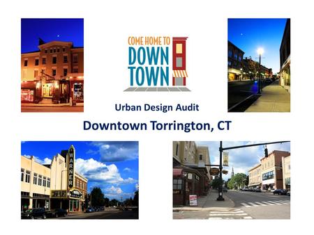 Urban Design Audit Downtown Torrington, CT. P = Peripheral Connectivity Connectivity to Surrounding Districts: Logical and efficient traffic flow, linkages.