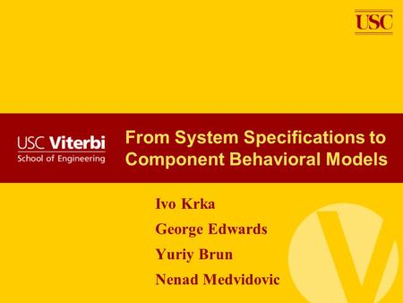 From System Specifications to Component Behavioral Models Ivo Krka George Edwards Yuriy Brun Nenad Medvidovic.