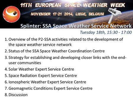 Splinter: SSA Space Weather Service Network Splinter: SSA Space Weather Service Network Tuesday 18th, 15:30 - 17:00 1.Overview of the P2-SSA activities.