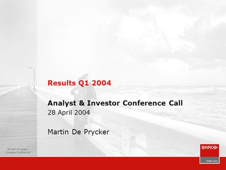 28 April 04, page 1 Company Confidential Results Q1 2004 Analyst & Investor Conference Call 28 April 2004 Martin De Prycker.