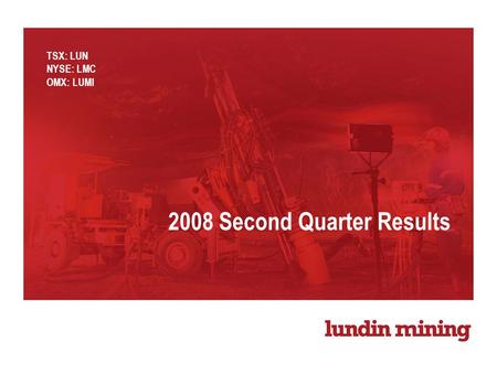2008 Second Quarter Results TSX: LUN NYSE: LMC OMX: LUMI.
