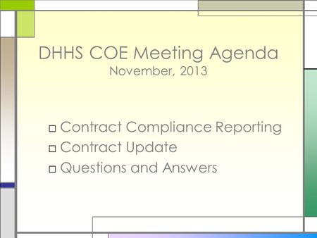 DHHS COE Meeting Agenda November, 2013 □Contract Compliance Reporting □Contract Update □Questions and Answers.